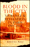 Blood in the City: Violence and Revelation in Paris, 1789-1945 book written by Richard D. E. Burton