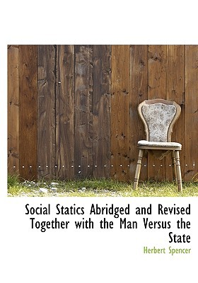 Social Statics Abridged and Revised Together with the Man Versus the State magazine reviews