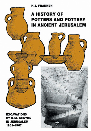 History of Pottery and Potters in Ancient Jerusalem Excavations by K.M. Kenyon in Jerusalem,... book written by H. J. Franken