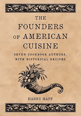 The Founders of American Cuisine: Seven Cookbook Authors, with Historical Recipes magazine reviews