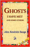 Ghosts I Have Met and Some Others book written by John Kendrick Bangs