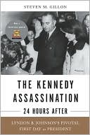 The Kennedy Assassination--24 Hours After: Lyndon B. Johnson's Pivotal First Day as President book written by Steven M. Gillon