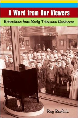 Word from Our Viewers: Reflections from Early Television Audiences [Praeger Television Collection Series] book written by Ray Barfield