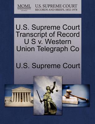 U.S. Supreme Court Transcript of Record U S V. Western Union Telegraph Co magazine reviews