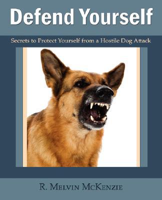 Defend Yourself: Secrets to Protect Yourself from a Hostile Dog Attack