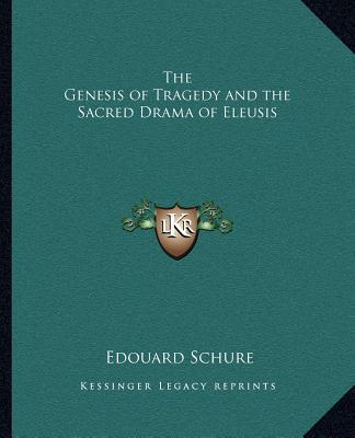 The Genesis of Tragedy and the Sacred Drama of Eleusis book written by Edouard Schure