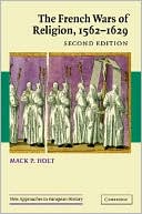 French Wars of Religion, 1562-1629 book written by Mack P. Holt