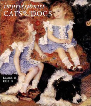 Impressionist Cats and Dogs: Pets in the Painting of Modern Life book written by James H. Rubin