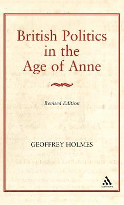 British Politics in the Age of Anne book written by Geoffrey S. Holmes