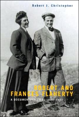 Robert and Frances Flaherty: A Documentary Life, 1883-1922 book written by Robert J. Christopher