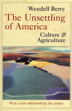 The Unsettling of America: Culture and Agriculture book written by Wendell Berry