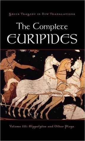 The Complete Euripides: Volume III: Hippolytos and Other Plays book written by Euripides
