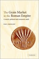 Grain Market in the Roman Empire: A Social, Political and Economic Study book written by Paul Erdkamp