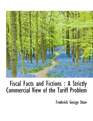 Fiscal Facts and Fictions: A Strictly Commercial View of the Tariff Problem magazine reviews