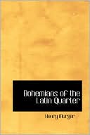 Bohemians of the Latin Quarter book written by Henri Murger