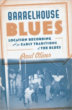 Barrelhouse Blues: Location Recording and the Early Traditions of the Blues book written by Paul Oliver