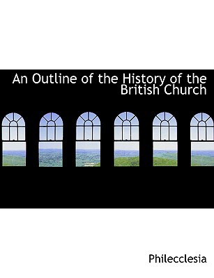 An Outline of the History of the British Church book written by Philecclesia