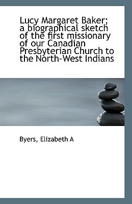 Lucy Margaret Baker; A Biographical Sketch of the First Missionary of Our Canadian Presbyterian Chur magazine reviews