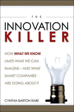 The Innovation Killer: How What We Know Limits What We Can Imagine-And What Smart Companies Are Doing About It book written by Cynthia Barton Rabe