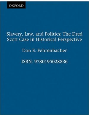 Slavery, Law, and Politics: The Dred Scott Case in Historical Perspective book written by Don Edward Fehrenbacher