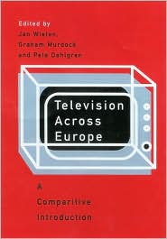 Television Across Europe : A Comparative Introduction book written by Jan Wieten, Graham Murdock, Peter Dahlgren