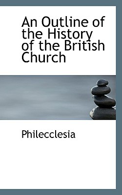 An Outline of the History of the British Church book written by Philecclesia