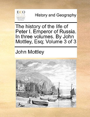 The History of the Life of Peter I. Emperor of Russia. in Three Volumes. by John Mottley, Esq magazine reviews