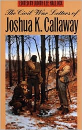 The Civil War Letters of Joshua K. Callaway book written by Callaway