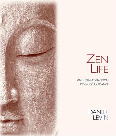 Zen Life: An Open-at-Random Book of Guidance written by Daniel Levin