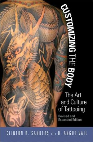 Customizing the Body: The Art and Culture of Tattooing, Revised and Expanded Edition book written by Clinton R. Sanders