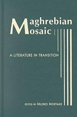 Maghrebian Mosaic: A Literature in Transition book written by Mildred P. Mortimer