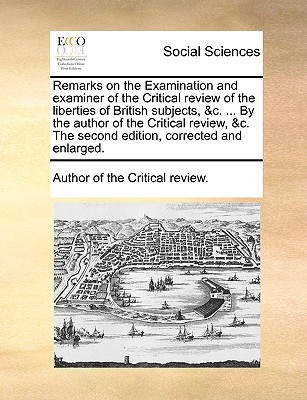 Remarks on the Examination and Examiner of the Critical Review of the Liberties of British Subjects magazine reviews