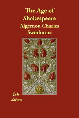 The Age of Shakespeare book written by Algernon Charles Swinburne