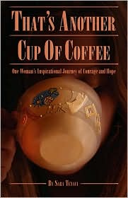 That's Another Cup of Coffee: One Woman's Inspirational Journey of Courage and Hope book written by Sara Tenaci