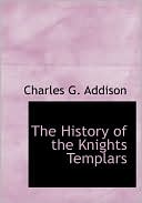 The History Of The Knights Templars book written by Charles G. Addison