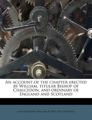 An Account of the Chapter Erected by William, Titular Bishop of Chalcedon, & Ordinary of England & S magazine reviews