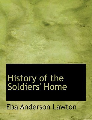 History of the Soldiers' Home book written by Eba Anderson Lawton
