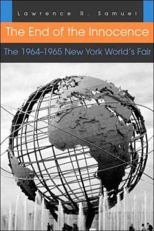 The End of the Innocence: The 1964-1965 New York World's Fair book written by Lawrence R. Samuel