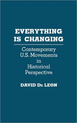 Everything is Changing: Contemporary U.S. Movements in Historical Perspective book written by David De Leon