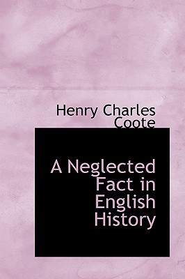 A Neglected Fact In English History book written by Henry Charles Coote