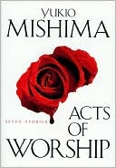 Acts of Worship: Seven Stories book written by Yukio Mishima