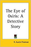 The Eye of Osiris: A Detective Story book written by R. Austin Freeman