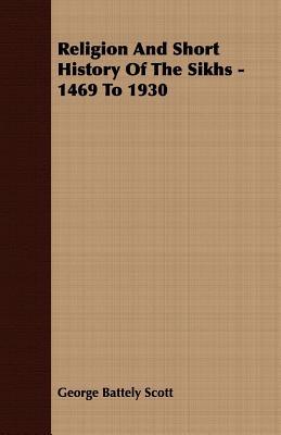 Religion and Short History of the Sikhs - 1469 to 1930, , Religion and Short History of the Sikhs - 1469 to 1930