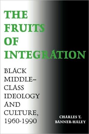 The Fruits of Integration: Black Middle-Class Ideology and Culture, 1960-1990 book written by Charles T. Banner-Haley