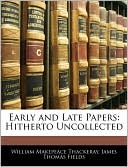 Early And Late Papers book written by William Makepeace Thackeray