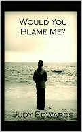 Would You Blame Me?, , Would You Blame Me?
