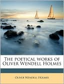 The Poetical Works of Oliver Wendell Holmes book written by Oliver Wendell Holmes