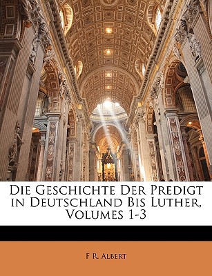 Die Geschichte Der Predigt in Deutschland Bis Luther, Volumes 1-3 magazine reviews