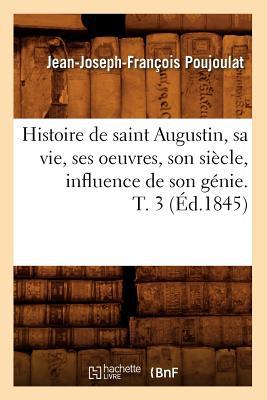 Histoire de Saint Augustin, Sa Vie, Ses Oeuvres, Son Siecle, Influence de Son Genie. T. 3 magazine reviews