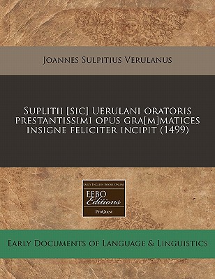 Suplitii [Sic] Uerulani Oratoris Prestantissimi Opus Gra[m]matices Insigne Feliciter Incipit magazine reviews
